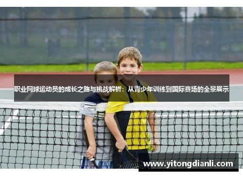 职业网球运动员的成长之路与挑战解析：从青少年训练到国际赛场的全景展示